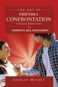 The Art of Friendly Confrontation : Conflict Resolution to Improve Relationships