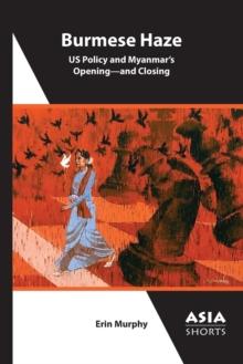 Burmese Haze - US Policy and Myanmar's Opening - and Closing