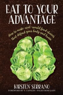 Eat to Your Advantage : How to Make Real-World Food Choices That Defend Your Body and Brain