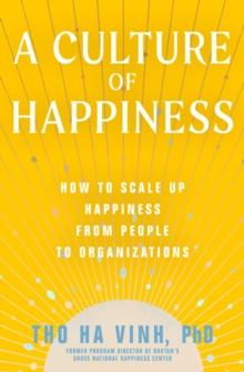 A Culture of Happiness : How to Scale Up Happiness from People to Organizations