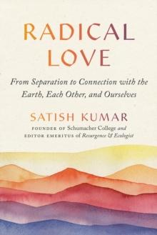 Radical Love : From Separation to Connection with the Earth, Each Other, and Ourselves