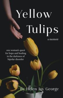 Yellow Tulips : one woman's quest for hope and healing in the darkness of bipolar disorder