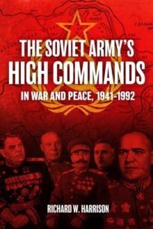 The Soviet Army's High Commands in War and Peace, 1941-1992