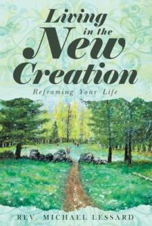 Living in the New Creation : Reframing Your Life