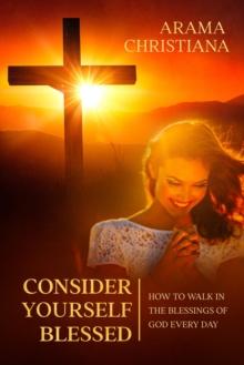 Consider Yourself Blessed : How to Walk in the Blessings of God Every Day