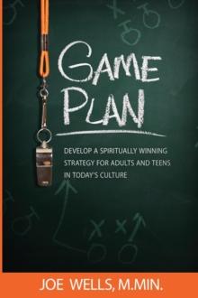 Game Plan : Develop a Spiritually Winning Strategy for Adults and Teens in Today's Culture