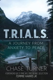 T.R.I.A.L.S. : A Journey From Anxiety to Peace