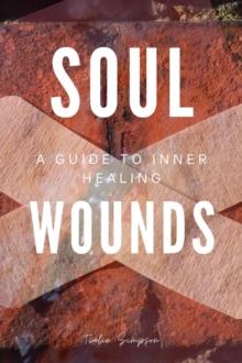 SOUL WOUNDS : A GUIDE TO INNER HEALING