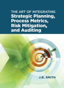 The Art of Integrating Strategic Planning, Process Metrics, Risk Mitigation, and Auditing