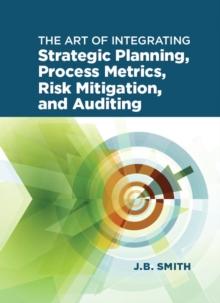 The Art of Integrating Strategic Planning, Process Metrics, Risk Mitigation, and Auditing