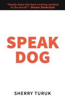 Speak Dog : The 5 Proven Steps to a Great Dog