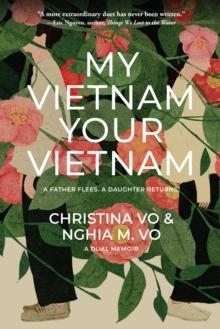 My Vietnam, Your Vietnam : A father flees. A daughter returns. A dual memoir.