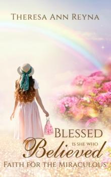 Blessed Is She Who Believed : Faith For The Miraculous