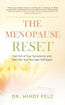 The Menopause Reset : Get Rid of Your Symptoms and Feel Like Your Younger Self Again