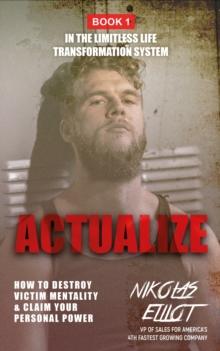 Actualize - Book 1 in the Limitless Life Transformation System : How to Destroy Victim Mentality & Claim Your Personal Power