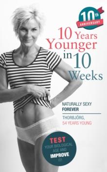 10 Years Younger in 10 Weeks : Naturally Sexy Forever