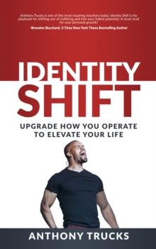 Identity Shift : Upgrade How You Operate to Elevate Your Life