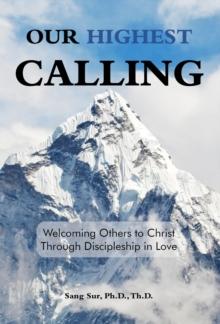 Our Highest Calling : Welcoming Others to Christ Through Discipleship in Love