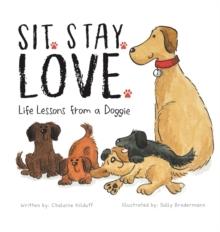 Sit. Stay. Love. Life Lessons from a Doggie