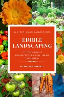 Edible Landscaping: Foodscaping and Permaculture for Urban Gardeners : The Hungry Garden, #2