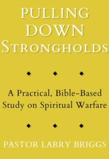 Pulling Down Strongholds : A Practical, Bible-Based Study on Spiritual Warfare