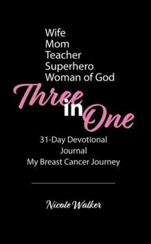 Three in One : 31-Day Devotional, Journal & My Breast Cancer Journey