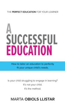 A Successful Education : How to tailor an education to perfectly fit your unique child's needs.