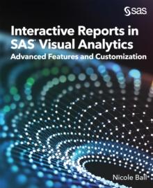 Interactive Reports in SAS(R) Visual Analytics : Advanced Features and Customization