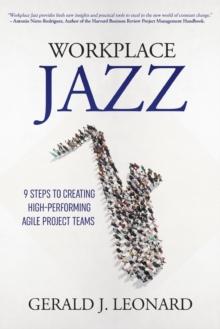 Workplace Jazz : How to IMPROVISE-9 Steps to Creating High-Performing Agile Project Teams