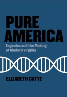 Pure America : Eugenics and the Making of Modern Virginia