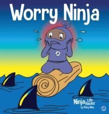 Worry Ninja : A Children's Book About Managing Your Worries and Anxiety