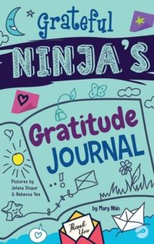 Grateful Ninja's Gratitude Journal for Kids : A Journal to Cultivate an Attitude of Gratitude, a Positive Mindset, and Mindfulness