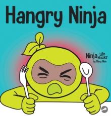 Hangry Ninja : A Children's Book About Preventing Hanger and Managing Meltdowns and Outbursts