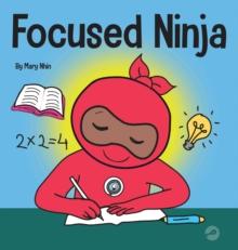 Focused Ninja : A Children's Book About Increasing Focus and Concentration at Home and School