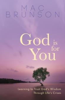 God Is for You : Learning to Trust God's Wisdom through Life's Crises