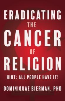 Eradicating the Cancer of Religion: Hint : All People Have It!