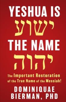 Yeshua is the Name : The Important Restoration of the True Name of the Messiah!