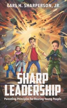 Sharp Leadership : Parenting Principles for Rearing Young People