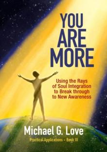 You Are More : Using the Rays of Soul Integration to Break through to New Awareness