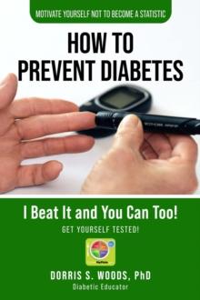 How To Prevent Diabetes : I Beat It and You can Too!