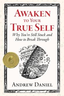 Awaken to Your True Self: Why You're Still Stuck and How to Break Through