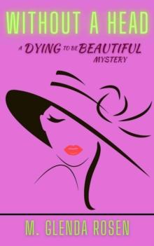 Without a Head : A Dying to Be Beautiful Mystery