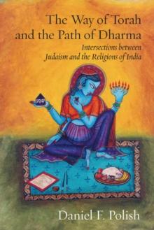 The Way of Torah and the Path of Dharma : Intersections between Judaism and the Religions of India