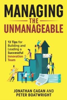 Managing the Unmanageable : 13 Tips for Building and Leading a Successful Innovation Team