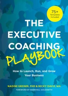 The Executive Coaching Playbook : How to Launch, Run, and Grow Your Business