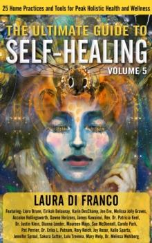 The Ultimate Guide to Self-Healing : 25 Home Practices and Tools for Peak Holistic Health and Wellness Volume 5