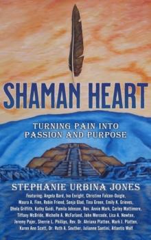 Shaman Heart : Turning Pain Into Passion and Purpose