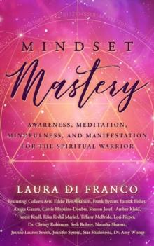 Mindset Mastery : Awareness, Meditation, Mindfulness, and Manifestation for the Spiritual Warrior