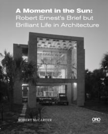 A Moment in the Sun : Robert Ernests Brief but Brilliant Life in Architecture