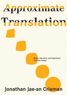 Approximate Translation : Media, Narrative, And Experience In Urban Design